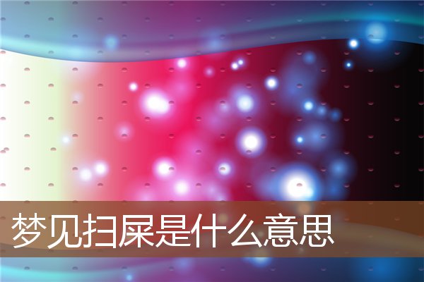 夢見掃屎是什麼意思_周公解夢