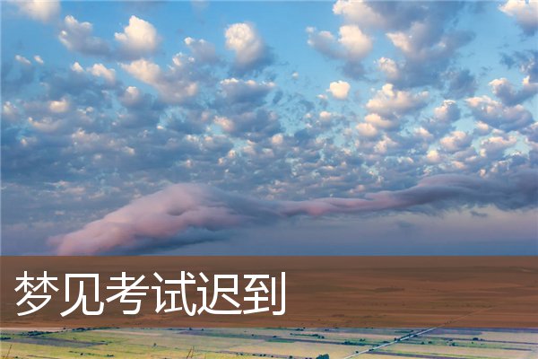 夢見考試遲到_周公解夢