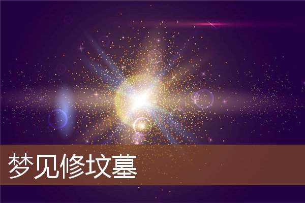 夢見修墳墓_周公解夢