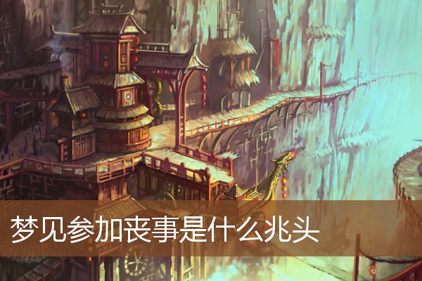 夢見參加喪事是什麼兆頭_周公解夢