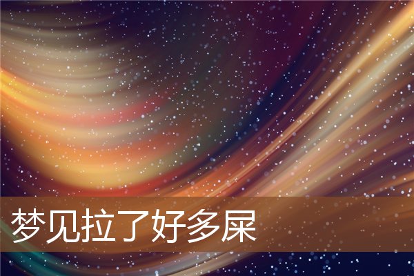 夢見拉了好多屎_周公解夢