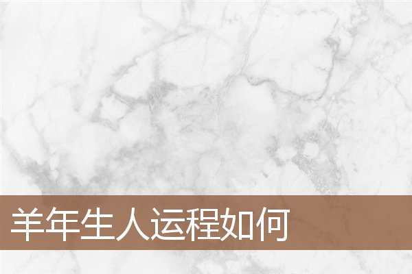 羊年生人運程如何_十二生肖