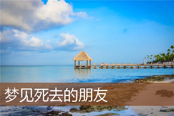 夢見死去的朋友_周公解夢