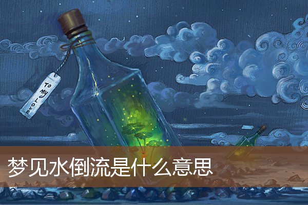 夢見水倒流是什麼意思_周公解夢