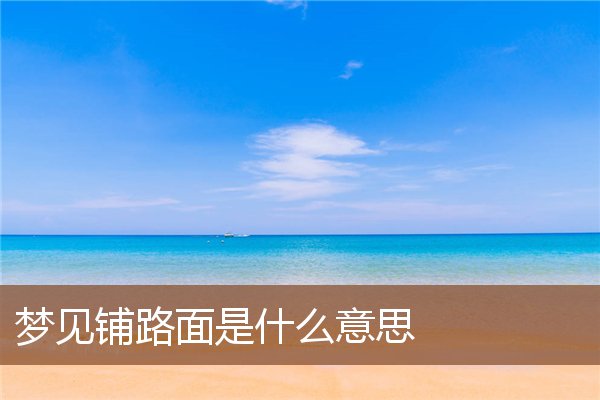 夢見鋪路面是什麼意思_周公解夢
