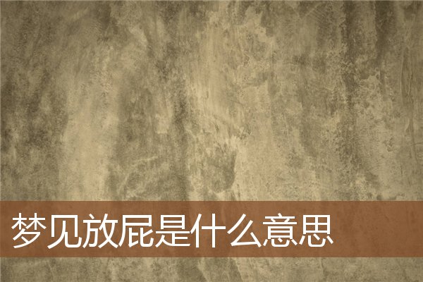 夢見放屁是什麼意思_周公解夢