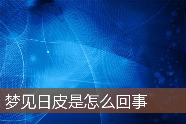 夢見日皮是怎么回事_周公解夢