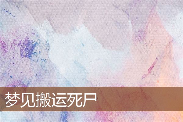 夢見搬運死屍_周公解夢