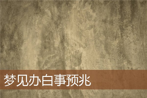 夢見辦白事預兆_周公解夢